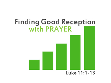finding-good-reception-in-prayer-luke-11