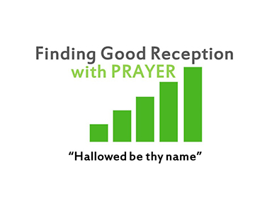 finding-good-reception-in-prayer-matt-6-Hallowed