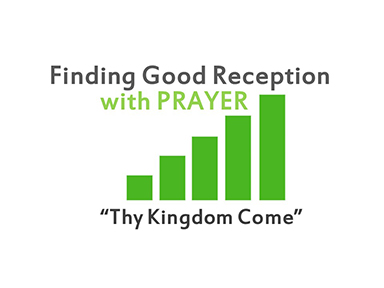 finding-good-reception-in-prayer-matt-6-kingdom-come